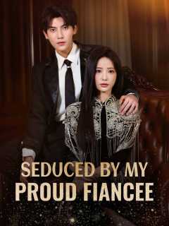 Seduced by My Proud Fiance